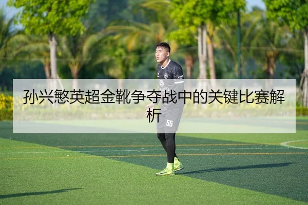 sun-xing-min-ying-chao-jin-xue-zheng-duo-zhan-zhong-de-guan-jian-bi-sai-jie-xi-2-429.jpg